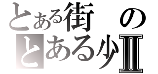 とある街のとある少女達の物語Ⅱ（）