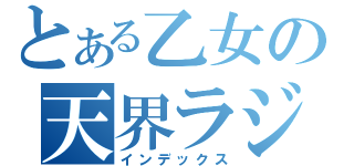 とある乙女の天界ラジオ（インデックス）