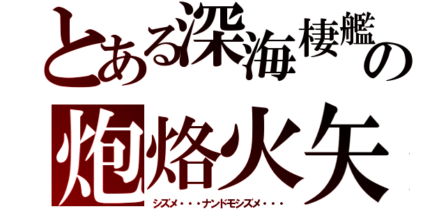 とある深海棲艦の炮烙火矢（シズメ・・・ナンドモシズメ・・・）