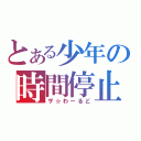 とある少年の時間停止（ザ☆わーるど）