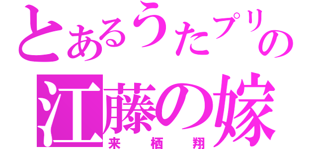 とあるうたプリの江藤の嫁（来栖翔）