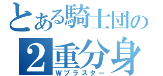 とある騎士団の２重分身（Ｗブラスター）