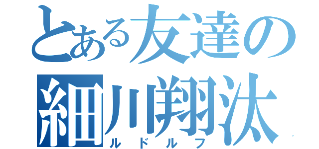 とある友達の細川翔汰（ルドルフ）