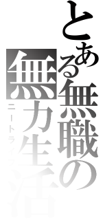 とある無職の無力生活（ニートライフ）