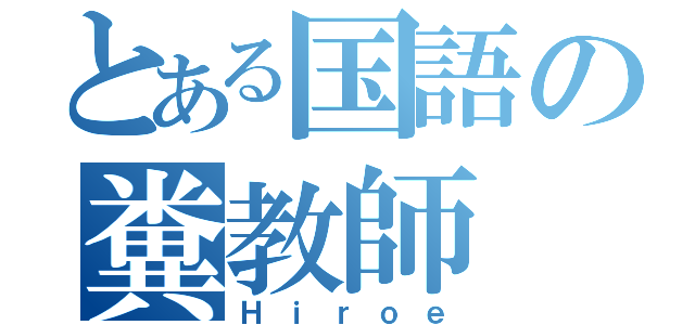 とある国語の糞教師（Ｈｉｒｏｅ）