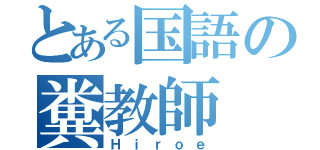 とある国語の糞教師（Ｈｉｒｏｅ）