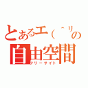 とあるエ（＾リ＾）カの自由空間（フリーサイト）