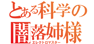 とある科学の闇落姉様（エレクトロマスター）