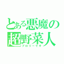 とある悪魔の超野菜人（ブロリーです）