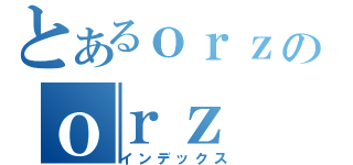 とあるｏｒｚのｏｒｚ（インデックス）