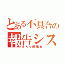 とある不具合の報告システム（みんな頑張れ）