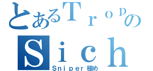 とあるＴｒｏｐｉｃのＳｉｃｈ１ｅｒ（Ｓｎｉｐｅｒ極め）