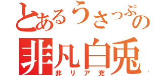 とあるうさっぷの非凡白兎（非リア充）