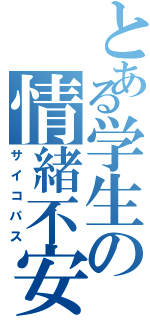 とある学生の情緒不安定（サイコパス）