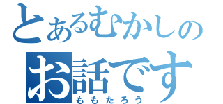 とあるむかしのお話です（ももたろう）