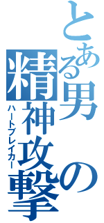 とある男の精神攻撃（ハートブレイカー）