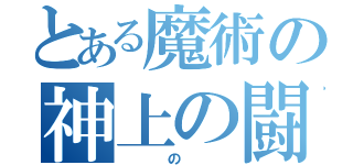 とある魔術の神上の闘魔（　の　）