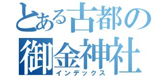 とある古都の御金神社（インデックス）