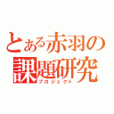 とある赤羽の課題研究（プロジェクト）