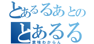 とあるるあとのとあるるあと（意味わからん）