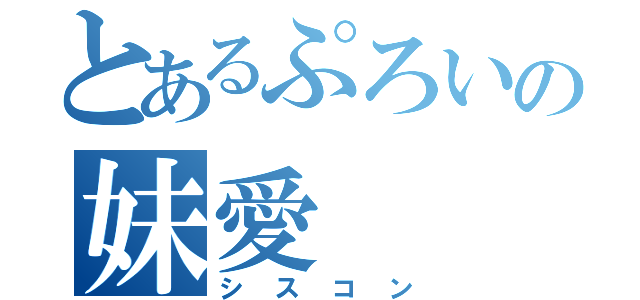 とあるぷろいの妹愛（シスコン）