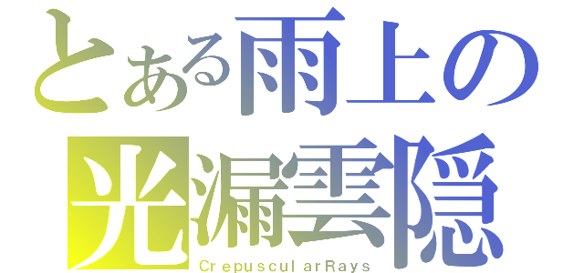 とある雨上の光漏雲隠（ＣｒｅｐｕｓｃｕｌａｒＲａｙｓ）