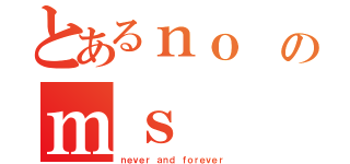 とあるｎｏ のｍｓ（ｎｅｖｅｒ ａｎｄ ｆｏｒｅｖｅｒ）