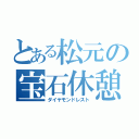 とある松元の宝石休憩（ダイヤモンドレスト）