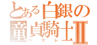 とある白銀の童貞騎士Ⅱ（ヘタレ）