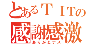 とあるＴＩＴの感謝感激（ありがとナス）