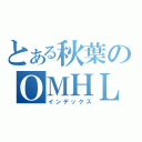 とある秋葉のＯＭＨＬ（インデックス）