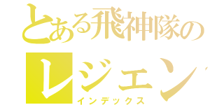 とある飛神隊のレジェンド（インデックス）