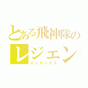 とある飛神隊のレジェンド（インデックス）