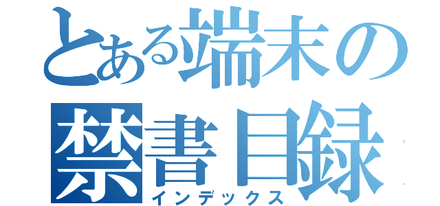 とある端末の禁書目録（インデックス）