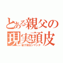 とある親父の現実頭皮（髪ガ家出シマシタ）