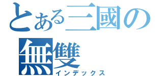 とある三國の無雙（インデックス）