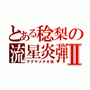 とある稔梨の流星炎弾Ⅱ（マグマメテオ改）