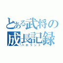 とある武将の成長記録（バロラント）