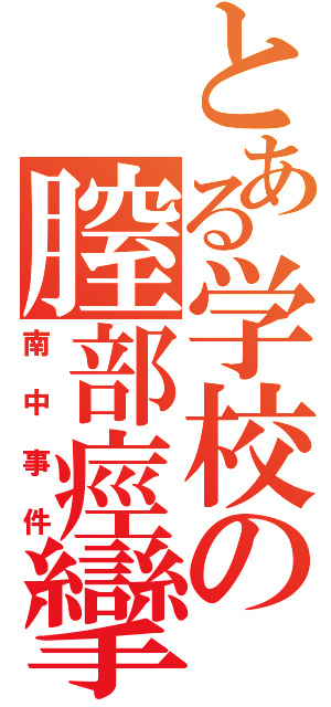 とある学校の膣部痙攣（南中事件）