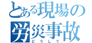 とある現場の労災事故（どうして）