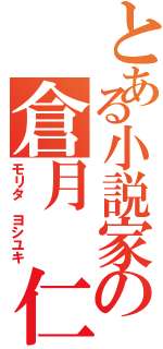 とある小説家の倉月 仁（モリタ ヨシユキ）