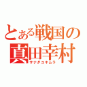 とある戦国の真田幸村（サナダユキムラ）