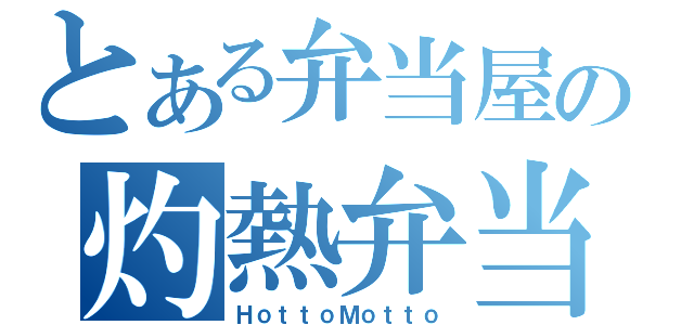 とある弁当屋の灼熱弁当（ＨｏｔｔｏＭｏｔｔｏ）