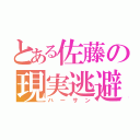 とある佐藤の現実逃避（ハーサン）