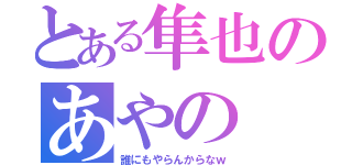 とある隼也のあやの（誰にもやらんからなｗ）