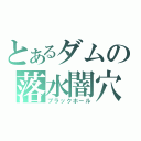 とあるダムの落水闇穴（ブラックホール）