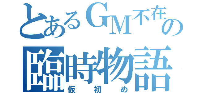 とあるＧＭ不在時の臨時物語（仮初め）