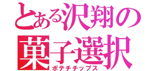 とある沢翔の菓子選択（ポテチチップス）