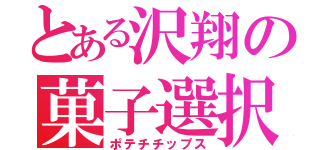 とある沢翔の菓子選択（ポテチチップス）