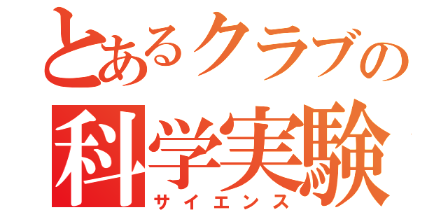 とあるクラブの科学実験（サイエンス）